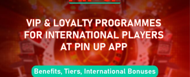 VIP & Loyalty Programmes for International Players at Pin Up App: Benefits, Tiers, International Bonuses